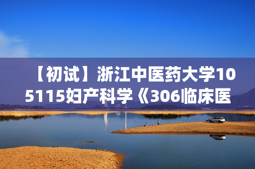 【初试】浙江中医药大学105115妇产科学《306临床医学综合能力(西医)》华研电子书