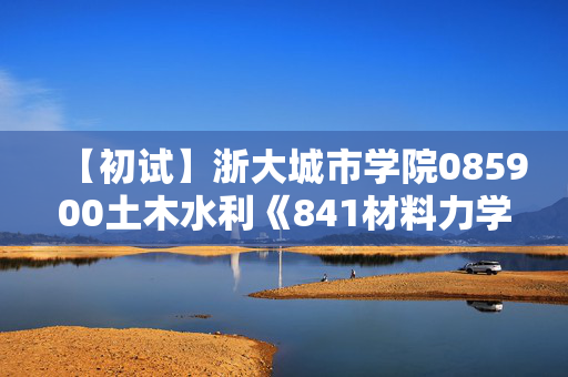 【初试】浙大城市学院085900土木水利《841材料力学》华研电子书