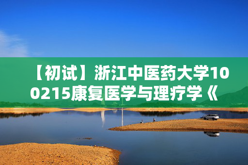 【初试】浙江中医药大学100215康复医学与理疗学《613西医综合》华研电子书