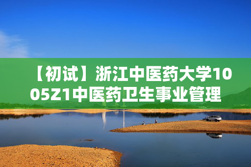 【初试】浙江中医药大学1005Z1中医药卫生事业管理《617管理综合》华研电子书