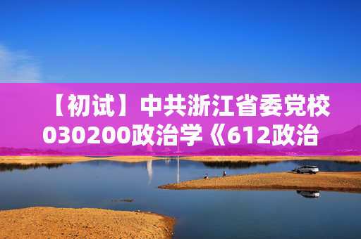 【初试】中共浙江省委党校030200政治学《612政治学基础理论》华研电子书