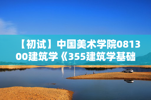 【初试】中国美术学院081300建筑学《355建筑学基础》华研电子书