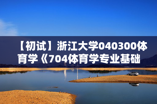 【初试】浙江大学040300体育学《704体育学专业基础综合》华研电子书