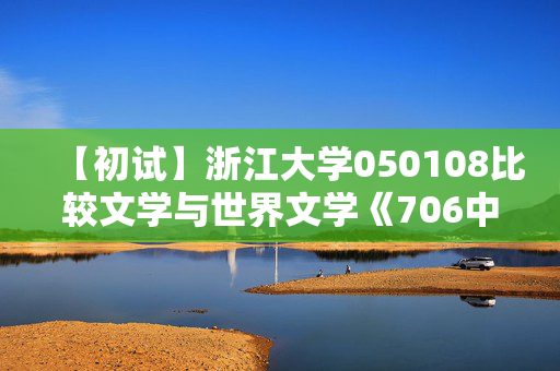 【初试】浙江大学050108比较文学与世界文学《706中国语言文学综合知识》华研电子书