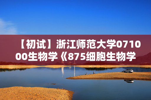 【初试】浙江师范大学071000生物学《875细胞生物学》华研电子书