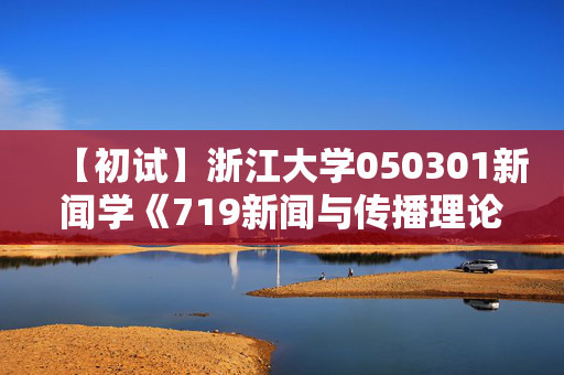 【初试】浙江大学050301新闻学《719新闻与传播理论》华研电子书