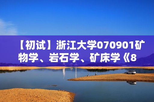 【初试】浙江大学070901矿物学、岩石学、矿床学《889地球科学基础》华研电子书