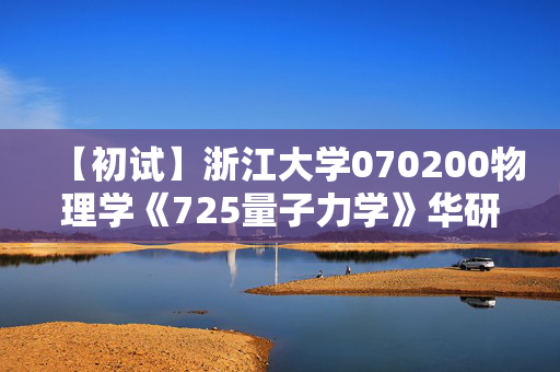 【初试】浙江大学070200物理学《725量子力学》华研电子书