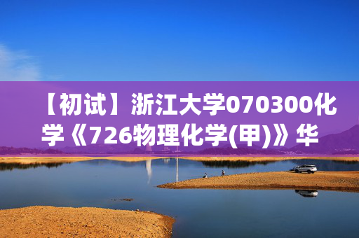 【初试】浙江大学070300化学《726物理化学(甲)》华研电子书