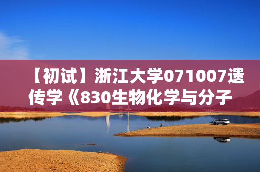 【初试】浙江大学071007遗传学《830生物化学与分子生物学》华研电子书