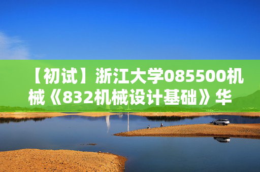 【初试】浙江大学085500机械《832机械设计基础》华研电子书