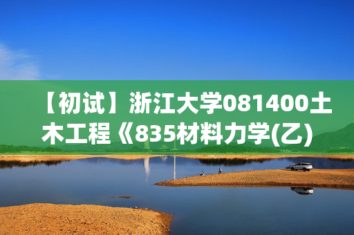 【初试】浙江大学081400土木工程《835材料力学(乙)》华研电子书