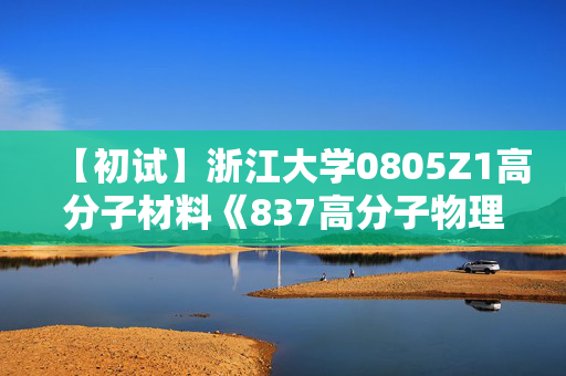 【初试】浙江大学0805Z1高分子材料《837高分子物理与化学》华研电子书