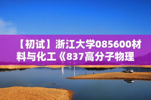 【初试】浙江大学085600材料与化工《837高分子物理与化学》华研电子书