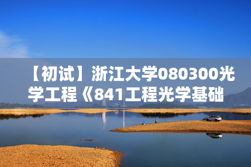 【初试】浙江大学080300光学工程《841工程光学基础》华研电子书