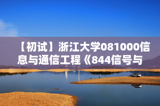 【初试】浙江大学081000信息与通信工程《844信号与电路基础》华研电子书