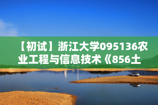 【初试】浙江大学095136农业工程与信息技术《856土壤与植物营养综合》华研电子书