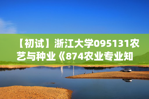 【初试】浙江大学095131农艺与种业《874农业专业知识(果树学方向)》华研电子书