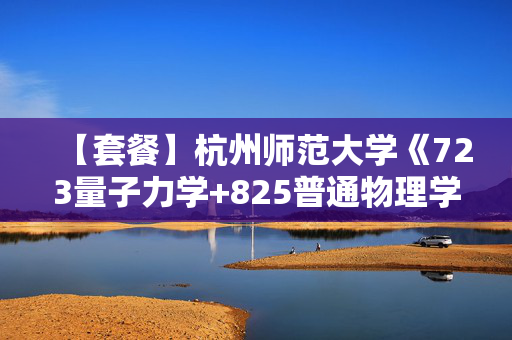 【套餐】杭州师范大学《723量子力学+825普通物理学》华研电子书