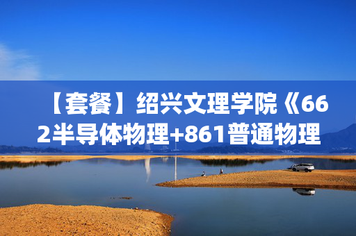 【套餐】绍兴文理学院《662半导体物理+861普通物理(电磁学、光学)》华研电子书