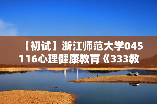 【初试】浙江师范大学045116心理健康教育《333教育综合》华研电子书