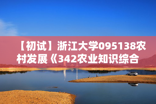 【初试】浙江大学095138农村发展《342农业知识综合四》华研电子书