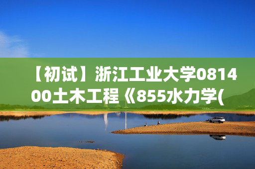 【初试】浙江工业大学081400土木工程《855水力学(Ⅰ)》华研电子书