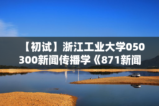 【初试】浙江工业大学050300新闻传播学《871新闻与传播实务》华研电子书