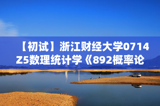 【初试】浙江财经大学0714Z5数理统计学《892概率论》华研电子书