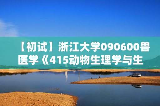 【初试】浙江大学090600兽医学《415动物生理学与生物化学》华研电子书