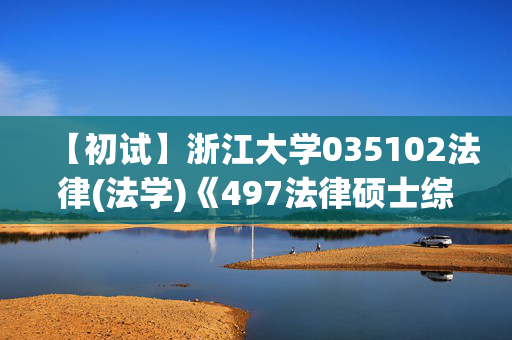 【初试】浙江大学035102法律(法学)《497法律硕士综合(法学)》华研电子书