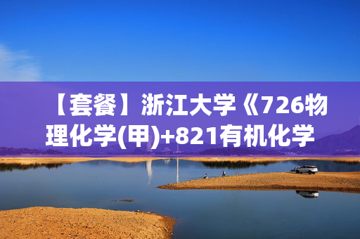 【套餐】浙江大学《726物理化学(甲)+821有机化学》华研电子书