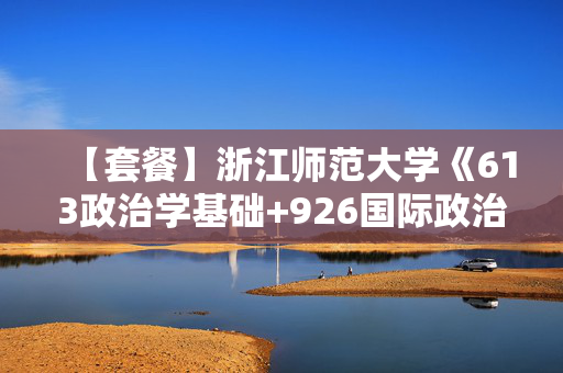 【套餐】浙江师范大学《613政治学基础+926国际政治综合》华研电子书