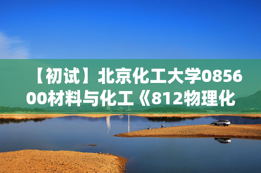 【初试】北京化工大学085600材料与化工《812物理化学(一)》华研电子书