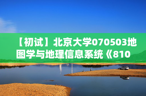 【初试】北京大学070503地图学与地理信息系统《810地理信息系统》华研电子书