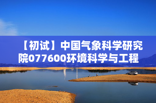 【初试】中国气象科学研究院077600环境科学与工程《901大气科学专业综合》华研电子书