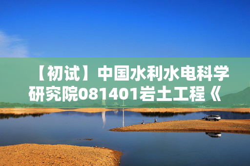 【初试】中国水利水电科学研究院081401岩土工程《801土力学》华研电子书